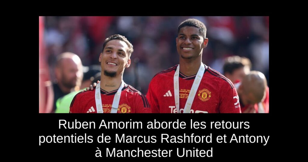 Ruben Amorim aborde les retours potentiels de Marcus Rashford et Antony à Manchester United