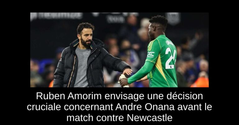 Ruben Amorim envisage une décision cruciale concernant Andre Onana avant le match contre Newcastle