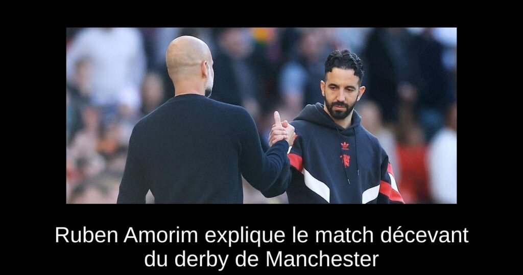 Ruben Amorim explique le match décevant du derby de Manchester