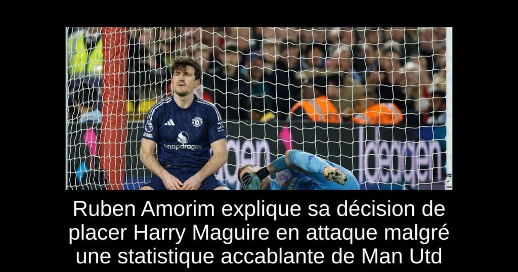 Ruben Amorim explique sa décision de placer Harry Maguire en attaque malgré une statistique accablante de Man Utd