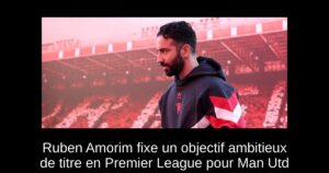 Ruben Amorim fixe un objectif ambitieux de titre en Premier League pour Man Utd