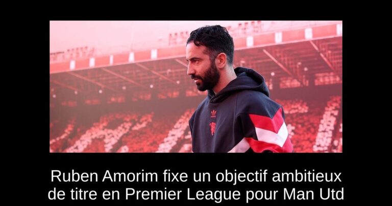 Ruben Amorim fixe un objectif ambitieux de titre en Premier League pour Man Utd