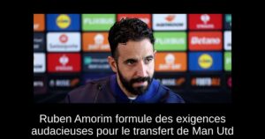Ruben Amorim formule des exigences audacieuses pour le transfert de Man Utd