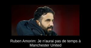 Ruben Amorim: Je n&rsquo;aurai pas de temps à Manchester United