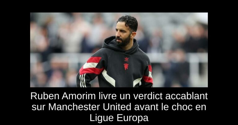 Ruben Amorim livre un verdict accablant sur Manchester United avant le choc en Ligue Europa