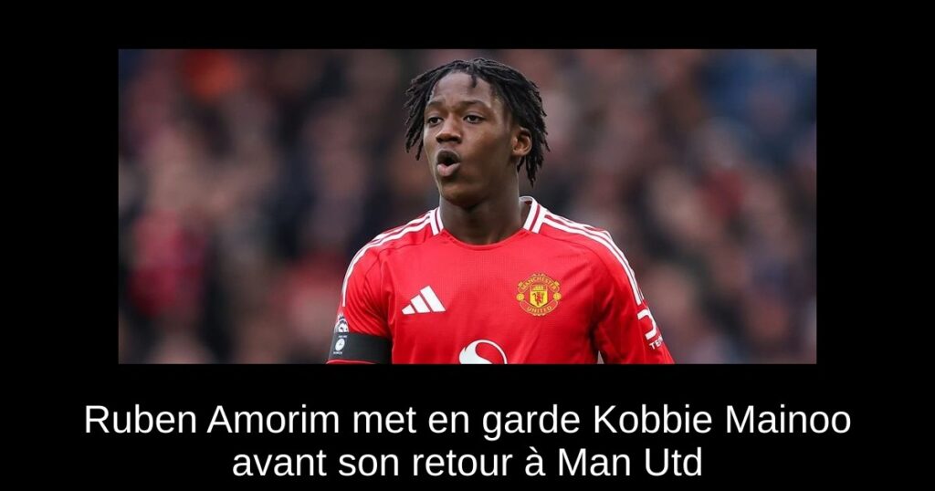 Ruben Amorim met en garde Kobbie Mainoo avant son retour à Man Utd
