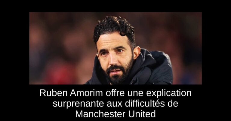 Ruben Amorim offre une explication surprenante aux difficultés de Manchester United