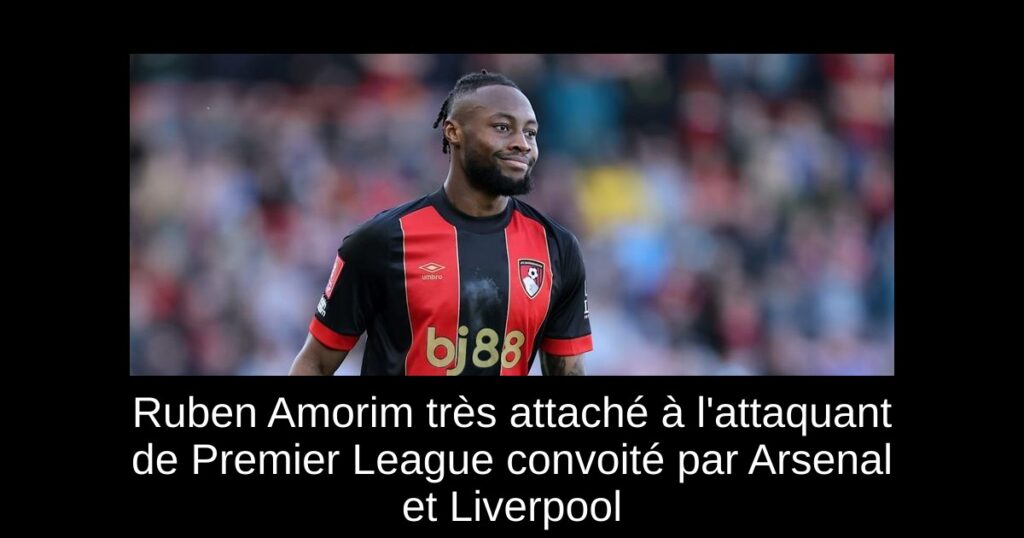 Ruben Amorim très attaché à l'attaquant de Premier League convoité par Arsenal et Liverpool