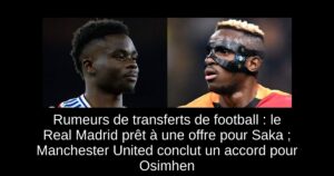 Rumeurs de transferts de football : le Real Madrid prêt à une offre pour Saka ; Manchester United conclut un accord pour Osimhen
