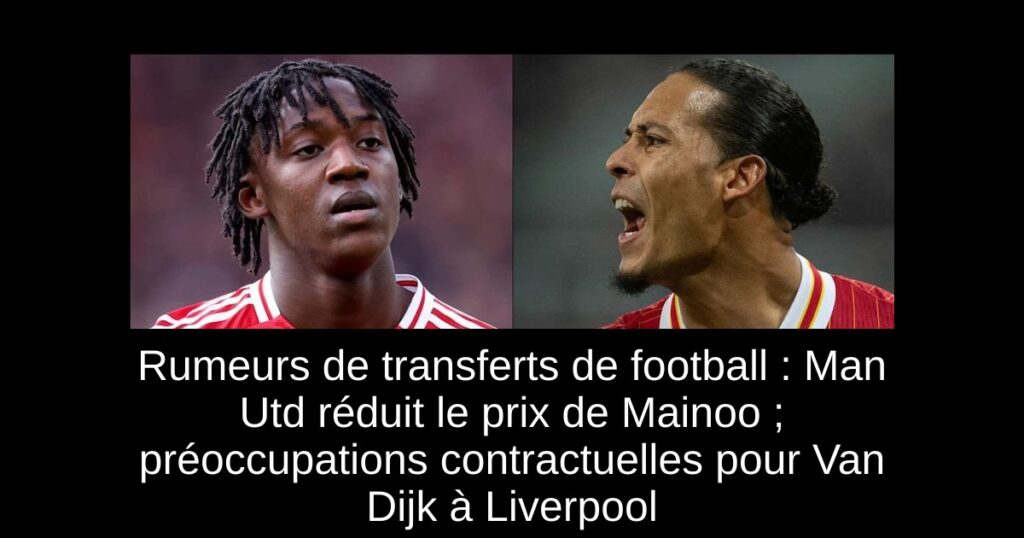 Rumeurs de transferts de football : Man Utd réduit le prix de Mainoo ; préoccupations contractuelles pour Van Dijk à Liverpool