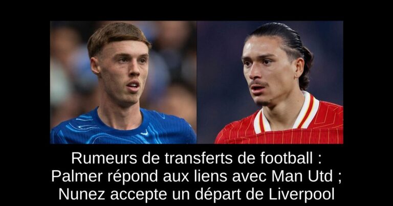Rumeurs de transferts de football : Palmer répond aux liens avec Man Utd ; Nunez accepte un départ de Liverpool