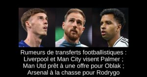 Rumeurs de transferts footballistiques : Liverpool et Man City visent Palmer ; Man Utd prêt à une offre pour Oblak ; Arsenal à la chasse pour Rodrygo