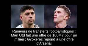 Rumeurs de transferts footballistiques : Man Utd fait une offre de 100M€ pour un milieu ; Gyokeres répond à une offre d&rsquo;Arsenal