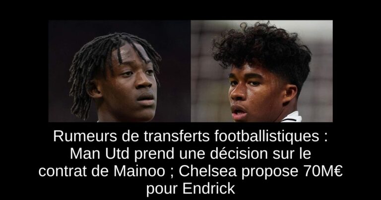 Rumeurs de transferts footballistiques : Man Utd prend une décision sur le contrat de Mainoo ; Chelsea propose 70M€ pour Endrick