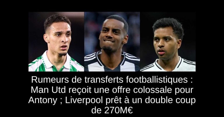 Rumeurs de transferts footballistiques : Man Utd reçoit une offre colossale pour Antony ; Liverpool prêt à un double coup de 270M€