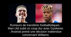 Rumeurs de transferts footballistiques : Man Utd subit un coup dur avec Gyokeres ; Arsenal prend une décision inattendue concernant Williams
