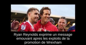 Ryan Reynolds exprime un message emouvant apres les exploits de la promotion de Wrexham