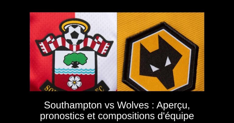 Southampton vs Wolves : Aperçu, pronostics et compositions d'équipe