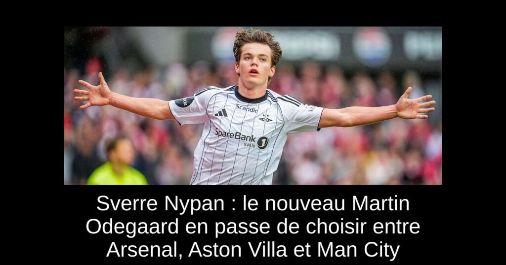 Sverre Nypan : le nouveau Martin Odegaard en passe de choisir entre Arsenal, Aston Villa et Man City