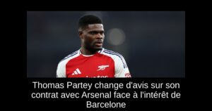 Thomas Partey change d&rsquo;avis sur son contrat avec Arsenal face à l&rsquo;intérêt de Barcelone
