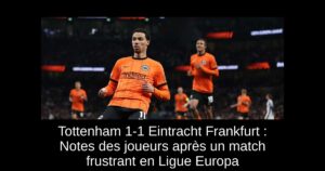 Tottenham 1-1 Eintracht Frankfurt : Notes des joueurs après un match frustrant en Ligue Europa