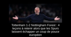 Tottenham 1-2 Nottingham Forest : 4 leçons à retenir alors que les Spurs laissent échapper un coup de pouce européen