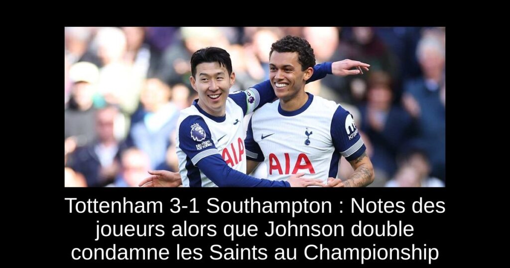 Tottenham 3-1 Southampton : Notes des joueurs alors que Johnson double condamne les Saints au Championship