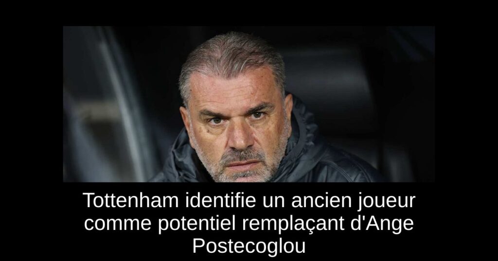 Tottenham identifie un ancien joueur comme potentiel remplaçant d'Ange Postecoglou