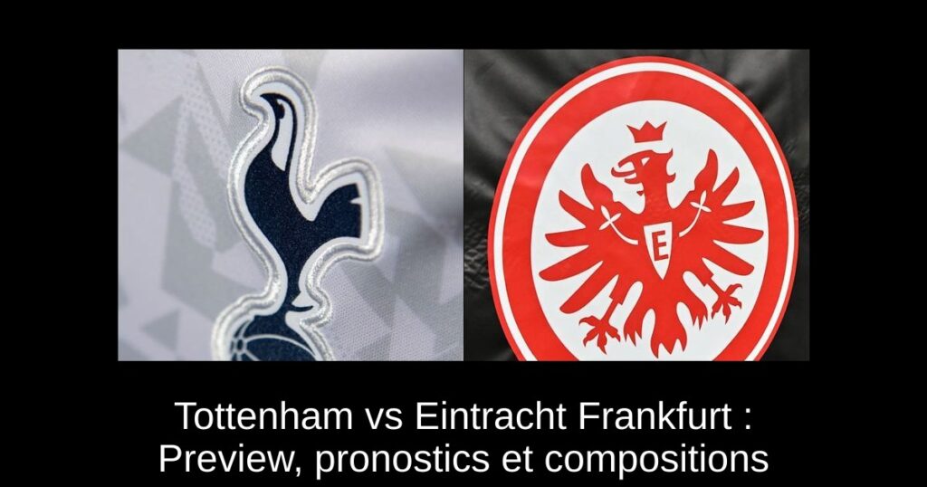 Tottenham vs Eintracht Frankfurt : Preview, pronostics et compositions