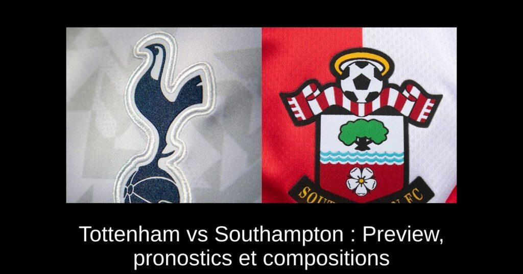 Tottenham vs Southampton : Preview, pronostics et compositions