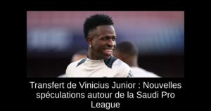 Transfert de Vinicius Junior : Nouvelles spéculations autour de la Saudi Pro League