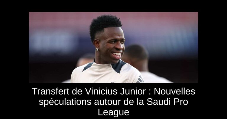 Transfert de Vinicius Junior : Nouvelles spéculations autour de la Saudi Pro League