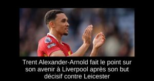 Trent Alexander-Arnold fait le point sur son avenir à Liverpool après son but décisif contre Leicester