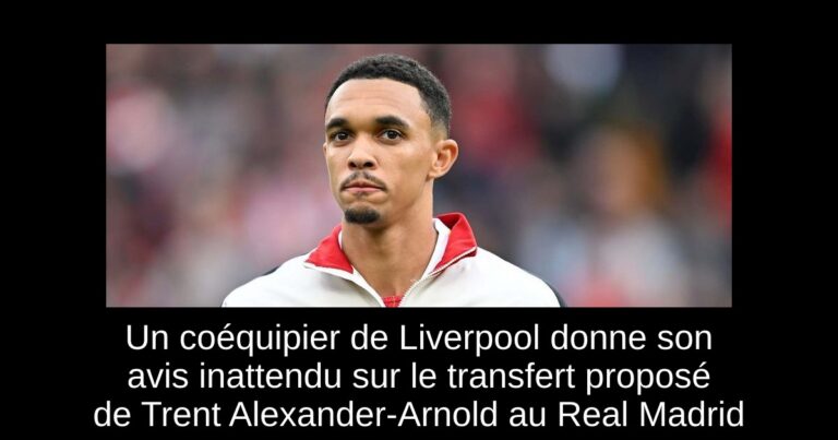 Un coéquipier de Liverpool donne son avis inattendu sur le transfert proposé de Trent Alexander-Arnold au Real Madrid