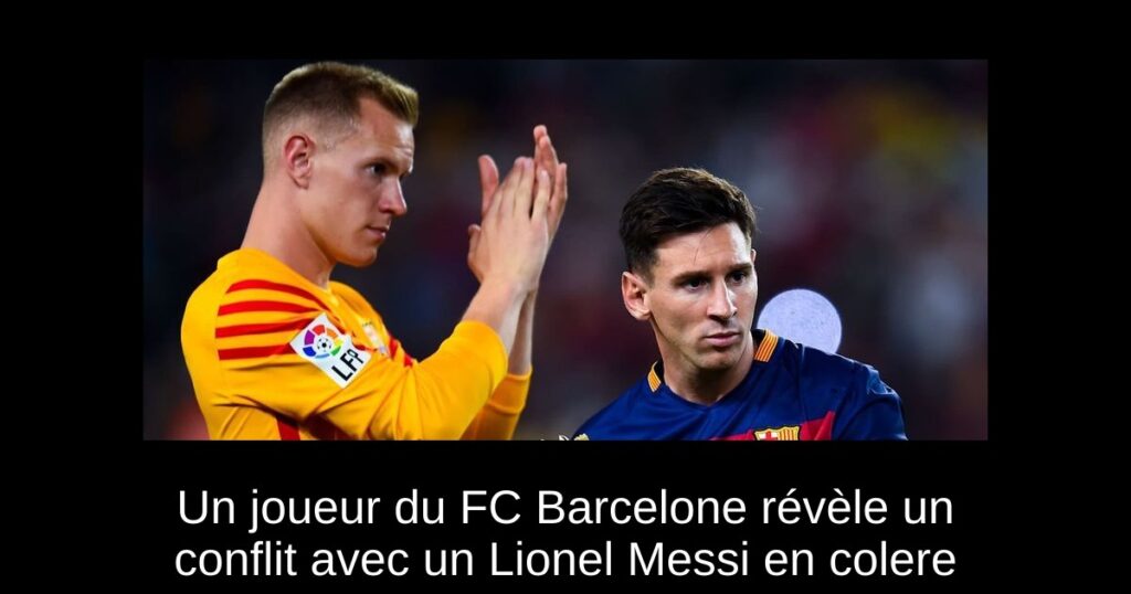 Un joueur du FC Barcelone révèle un conflit avec un Lionel Messi en colere