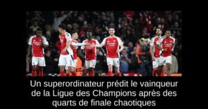 Un superordinateur prédit le vainqueur de la Ligue des Champions après des quarts de finale chaotiques