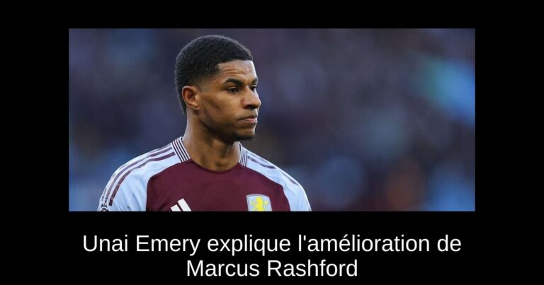 Unai Emery explique l'amélioration de Marcus Rashford