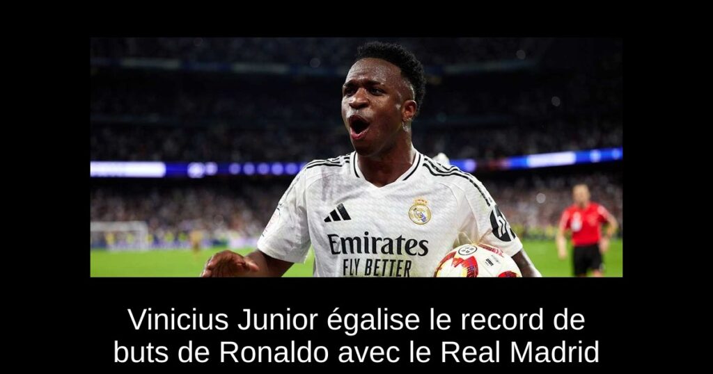 Vinicius Junior égalise le record de buts de Ronaldo avec le Real Madrid