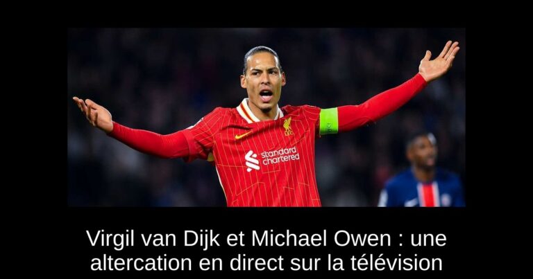 Virgil van Dijk et Michael Owen : une altercation en direct sur la télévision