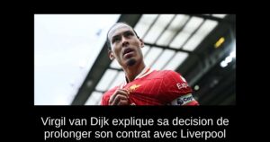Virgil van Dijk explique sa decision de prolonger son contrat avec Liverpool