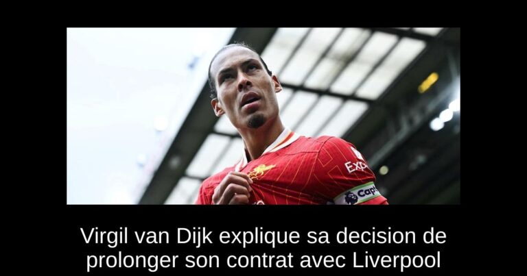 Virgil van Dijk explique sa decision de prolonger son contrat avec Liverpool