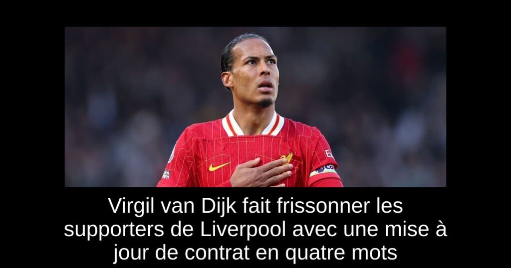Virgil van Dijk fait frissonner les supporters de Liverpool avec une mise à jour de contrat en quatre mots