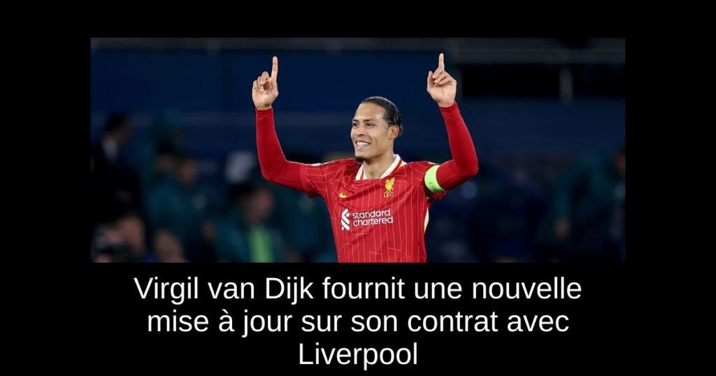 Virgil van Dijk fournit une nouvelle mise à jour sur son contrat avec Liverpool