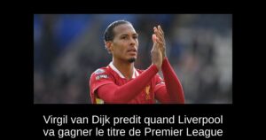 Virgil van Dijk predit quand Liverpool va gagner le titre de Premier League