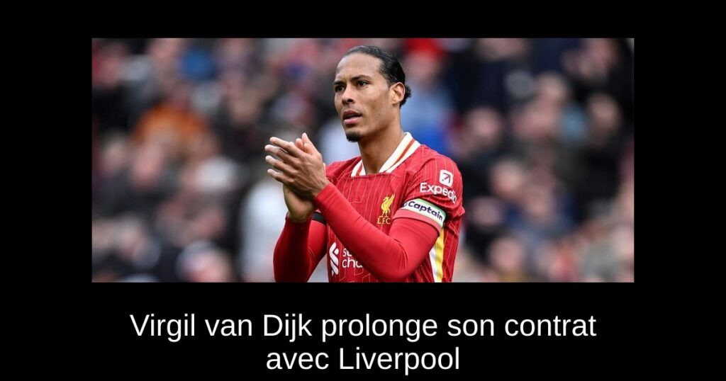 Virgil van Dijk prolonge son contrat avec Liverpool