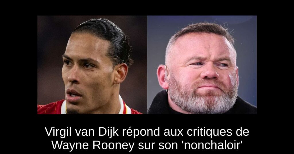 Virgil van Dijk répond aux critiques de Wayne Rooney sur son 'nonchaloir'