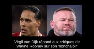 Virgil van Dijk répond aux critiques de Wayne Rooney sur son &lsquo;nonchaloir&rsquo;
