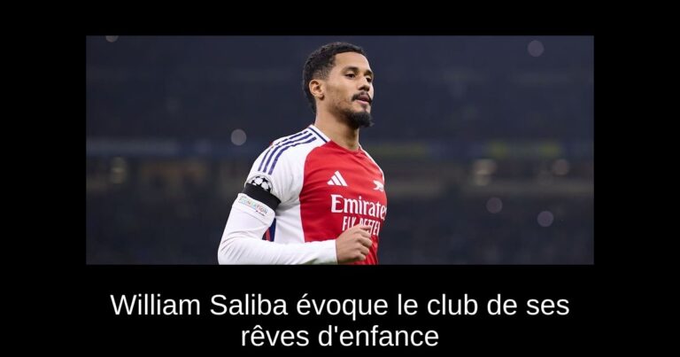 William Saliba évoque le club de ses rêves d'enfance