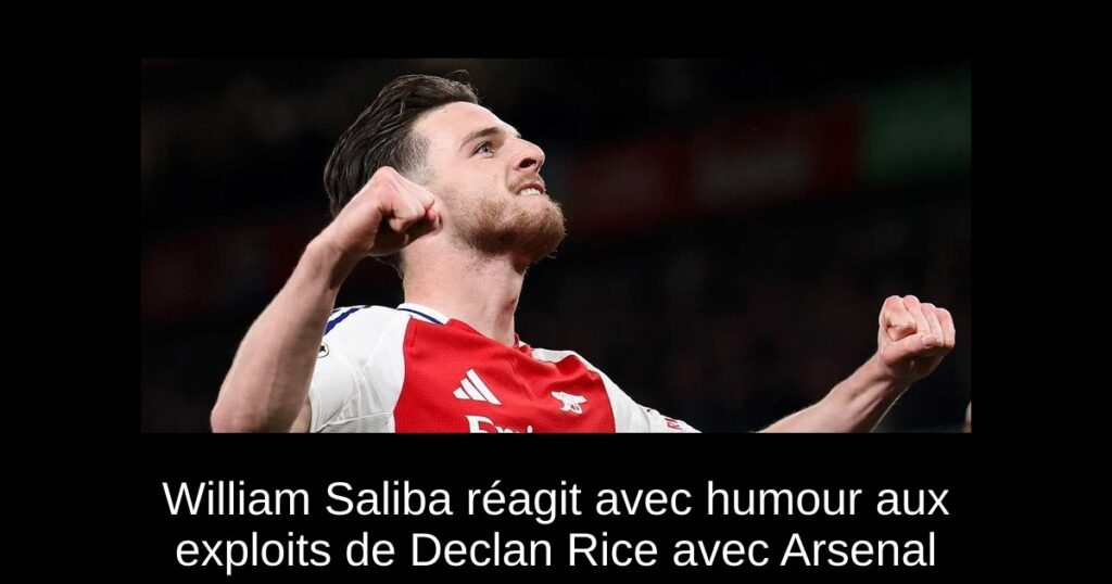 William Saliba réagit avec humour aux exploits de Declan Rice avec Arsenal