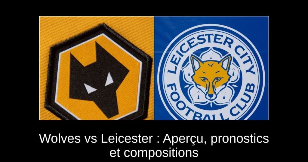 Wolves vs Leicester : Aperçu, pronostics et compositions